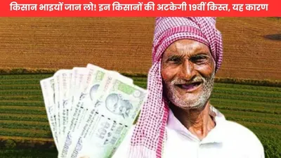 pm kisan samman nidhi yojana  किसान भाइयों जान लो  इन किसानों की अटकेगी 19वीं किस्त  यह कारण