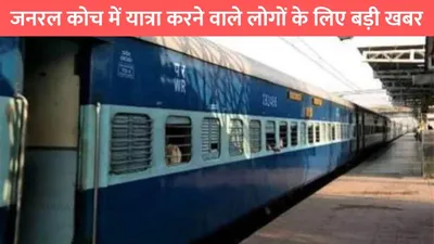 indian railway  जनरल कोच में यात्रा करने वाले लोगों के लिए बड़ी खबर  रेल्वे करने जा रहा है ये बड़ा काम