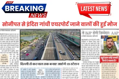 new highway  सोनीपत से इंदिरा गांधी एयरपोर्ट जाने वालों की हुई मौज  ट्रैफिक जाम की समस्या से मिलेगा छुटकारा