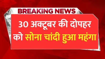 today gold price  30 अक्टूबर की दोपहर को सोना चांदी हुआ महंगा  जाने 24 कैरेट की ताजा कीमतें