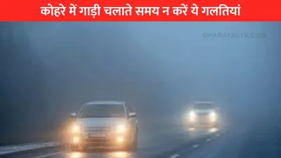 driving in fog  कोहरे में गाड़ी चलाते समय न करें ये गलतियां  वरना हो जाएगा बड़ा नुकसान