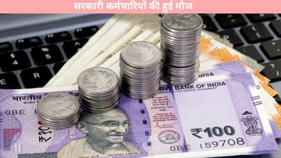 7th pay commission  सरकारी कर्मचारियों की हुई मौज  बढ़कर आएगी सैलरी  जानें