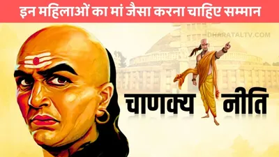 chanakya niti  इन महिलाओं का मां जैसा करना चाहिए सम्मान  जाने क्या कहती है चाणक्य नीति