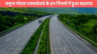 noida expressways  यमुना नोएडा एक्सप्रेसवे के इन नियमों में हुआ बदलाव  सफर करने से पहले कर लो ये काम