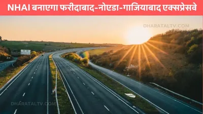 fng expressway  nhai बनाएगा फरीदाबाद नोएडा गाजियाबाद एक्सप्रेसवे  जाने ताजा अपडेट