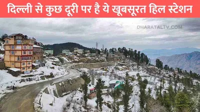 shoghi hill station  दिल्ली से कुछ दूरी पर है ये खूबसूरत हिल स्टेशन  शिमला मनाली भी लगेंगे फैल