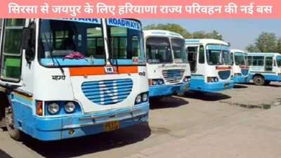 haryana roadways  सिरसा से जयपुर के लिए हरियाणा राज्य परिवहन की नई बस सेवा शुरू  चेक करें टाइम व रूट