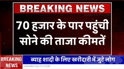 sona chandi bhav  70 हजार के पार पहुंची सोने की ताजा कीमतें  ब्याह शादी के लिए खरीदारी में जुटे लोग