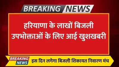 haryana news  हरियाणा के लाखों बिजली उपभोक्ताओं के लिए आई खुशखबरी  इस दिन लगेगा बिजली शिकायत निवारण मंच