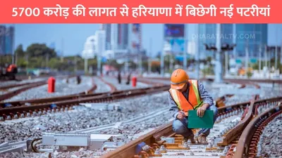 haryana new railway line  5700 करोड़ की लागत से हरियाणा में बिछेगी नई पटरीयां  इन जिलों की हो जाएगी मौज