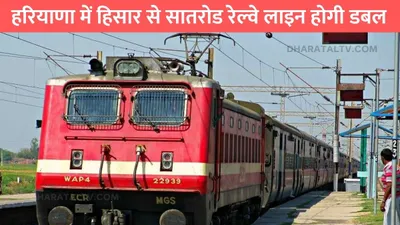 indian railway  हरियाणा में हिसार से सातरोड रेल्वे लाइन होगी डबल  रेवाड़ी से दिल्ली का सफर हो जाएगा आसान