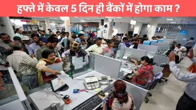 bank employees  हफ्ते में केवल 5 दिन ही बैंकों में होगा काम   जाने बैंक का नया नियम