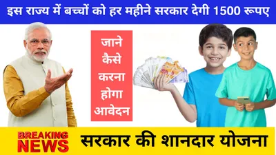 palanhar yojana 2024  इस राज्य में बच्चों को हर महीने सरकार देगी 1500 रूपए  जाने कैसे करना होगा आवेदन