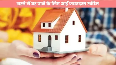 sarkari yojana   सस्ते में घर पाने के लिए आई जबरदस्त स्कीम  अब मिलेगा सस्ते में घर