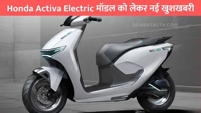 honda activa electric मॉडल को लेकर नई खुशखबरी  कीमत भी कम और माइलेज शानदार