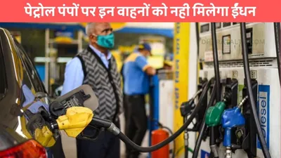 petrol pumps announce ban  पेट्रोल पंपों पर इन वाहनों को नही मिलेगा ईंधन  पेट्रोल पंप मालिकों ने लिया फैसला