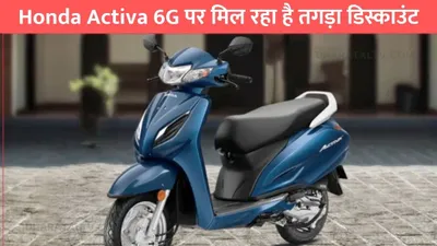 honda activa 6g पर मिल रहा है तगड़ा डिस्काउंट  जाने कितनी होगी मंथली emi