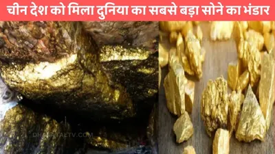 gold in china  चीन देश को मिला दुनिया का सबसे बड़ा सोने का भंडार  बन गया सोने की चिड़िया