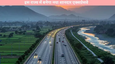 expressway  इस राज्य में बनेगा नया शानदार एक्सप्रेसवे  इन जिलों में सफर होगा तेज