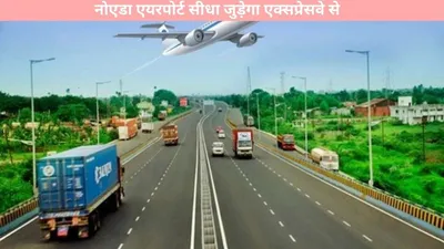 noida airport  नोएडा एयरपोर्ट सीधा जुड़ेगा एक्सप्रेसवे से  इंटरचेंज का काम जारी