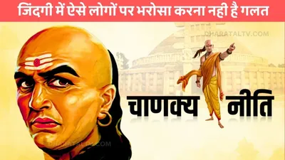 chanakya niti  जिंदगी में ऐसे लोगों पर भरोसा करना नही है गलत  नही तोड़ते आपका भरोसा