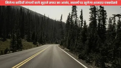 expressway  मिलेगा वादियों जंगलों वाले सुहाने सफर का आनंद  नववर्ष पर खुलेगा शानदार एक्सप्रेसवे