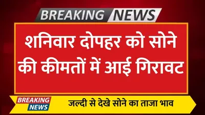 today gold price  शनिवार दोपहर को सोने की कीमतों में आई गिरावट  जल्दी से देखे सोने का ताजा भाव