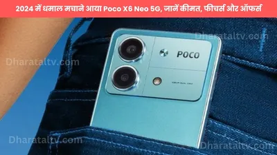 2024 में धमाल मचाने आया poco x6 neo 5g  जानें कीमत  फीचर्स और ऑफर्स