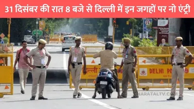 delhi police traffic advisory  31 दिसंबर की रात 8 बजे से दिल्ली में इन जगहों पर नो एंट्री  दिल्ली पुलिस ने जारी की एडवाइजरी