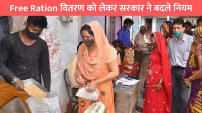 free ration scheme  free ration वितरण को लेकर सरकार ने बदले नियम  केवल इन लोगो को मिलेगा मुफ्त राशन का फायदा