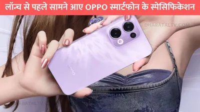 लॉन्च से पहले सामने आए oppo reno 13 5g स्मार्टफोन के स्पेसिफिकेशन  जानें लॉन्च डेट