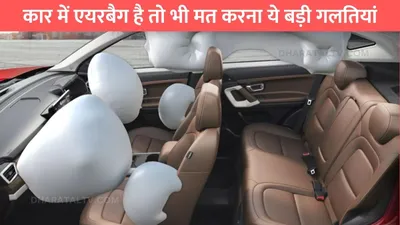 car safety tips  कार में एयरबैग है तो भी मत करना ये बड़ी गलतियां  वरना हो सकता है भारी नुकसान