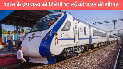 vande bharat express  भारत के इस राज्य को मिलेगी 10 नई वंदे भारत की सौगात  किराया होगा बेहद कम