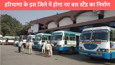 haryana new bus stand  हरियाणा के इस जिले में होगा नए बस स्टैंड का निर्माण  इन लोगों को होगा सीधा फायदा