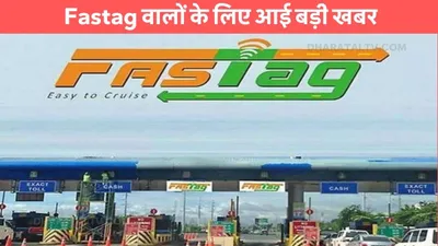 toll tax rules  fastag वालों के लिए आई बड़ी खबर  नही देना पड़ेगा 1 रूपये का भी टोल टैक्स