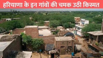 haryana news  हरियाणा के इन गांवों की चमक उठी किस्मत  सरकार ने कर दी ये बड़ी घोषणाएं