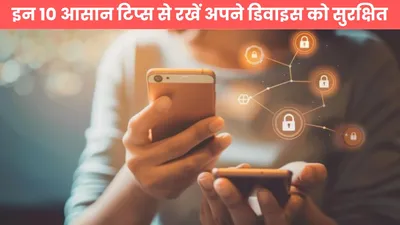 tech tips for mobile  इन 10 आसान टिप्स से रखें अपने डिवाइस को सुरक्षित  नहीं होगा हैकर्स से खतरा