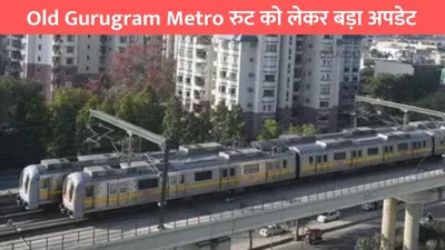 old gurugram metro  old gurugram metro रुट को लेकर बड़ा अपडेट  इन दो चौराहों पर अंडरपास और इन 8 सड़कों का होगा चौड़ीकरण