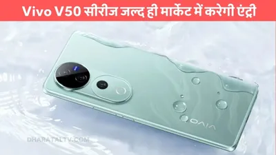 vivo v50 series  vivo v50 सीरीज जल्द ही मार्केट में करेगी एंट्री  पॉवरफुल प्रोसेसर के साथ मिलेगी बड़ी बैटरी