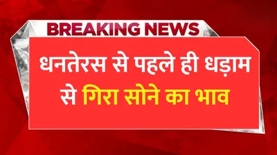 today gold price  धनतेरस से पहले ही धड़ाम से गिरा सोने का भाव  जाने 10 ग्राम सोने की नई कीमतें