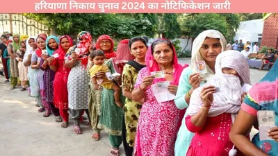 haryana civic election  हरियाणा निकाय चुनाव 2024 का नोटिफिकेशन जारी  देखें मतदान सूची और चुनावी प्रक्रिया की पूरी जानकारी