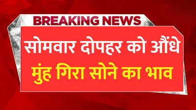 gold price today  सोमवार दोपहर को औंधे मुंह गिरा सोने का भाव  जाने 1 तोला सोने का ताजा भाव