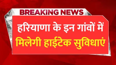 haryana news  हरियाणा के इन गांवों में मिलेगी हाईटेक सुविधाएं  जिम और लाइब्रेरी समेत मिलेगी ये सुविधाएं