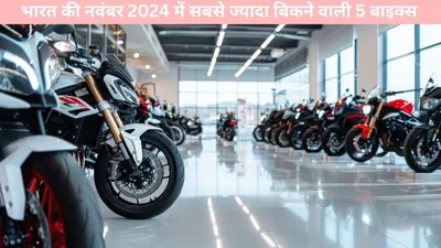 bike sales भारत की नवंबर 2024 में सबसे ज्यादा बिकने वाली 5 बाइक्स  देखें फीचर्स