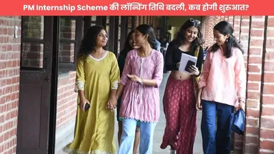 pm internship scheme की लॉन्चिंग तिथि बदली  कब होगी शुरुआत 