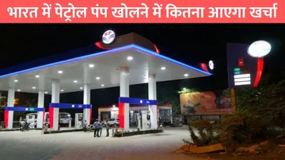 petrol pump bussiness  भारत में पेट्रोल पंप खोलने में कितना आएगा खर्चा  जाने कैसे मिलता है लाइसेंस