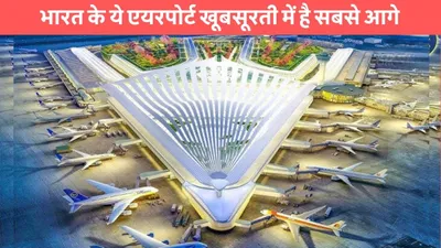 beautiful airports  भारत के ये एयरपोर्ट खूबसूरती में है सबसे आगे  टूरिस्ट देखते ही हो जाते है दीवाने