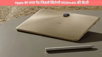 oppo का नया पैड जिसमें मिलेगा 9510mah की बैटरी व डाइमेंसिटी 8350 प्रोसेसर  जानें सभी खासियतें