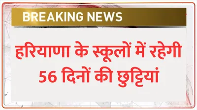 haryana school holiday  हरियाणा के स्कूलों में रहेगी 56 दिनों की छुट्टियां  खुशी से झूम उठे स्टूडेंट्स