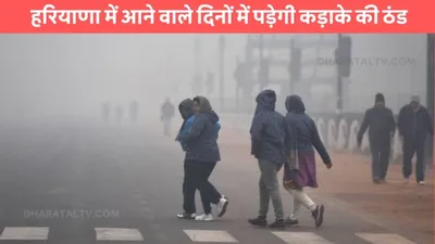 haryana weather  हरियाणा में आने वाले दिनों में पड़ेगी कड़ाके की ठंड  जाने मौसम विभाग का ताजा अपडेट